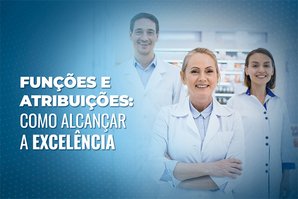 Funções e responsabilidades na farmácia: como alcançar a excelência